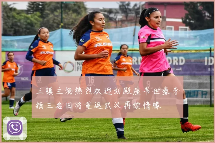 三镇主场热烈欢迎刘殿座韦世豪李扬三名旧将重返武汉再续情缘