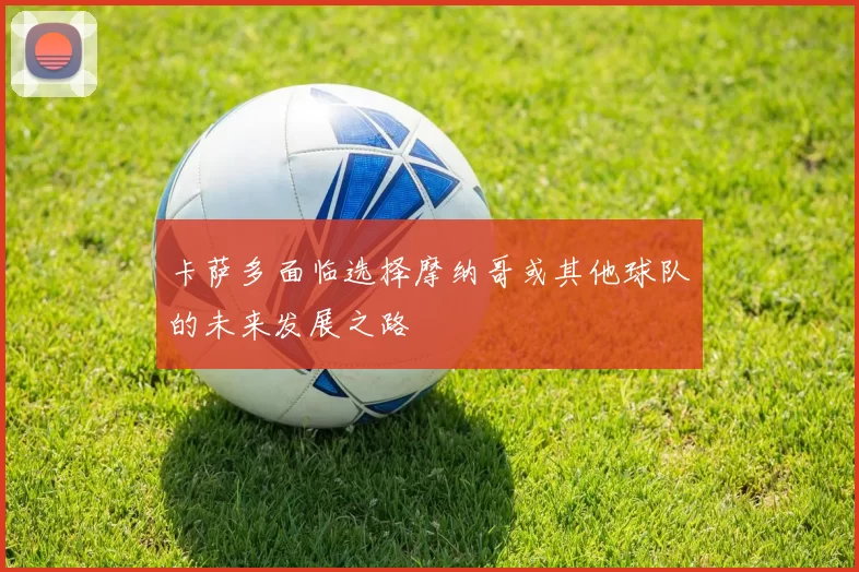 卡萨多面临选择摩纳哥或其他球队的未来发展之路