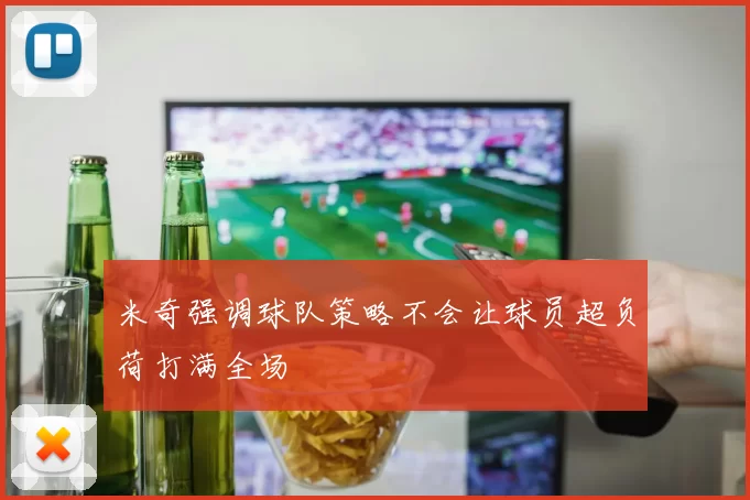 米奇强调球队策略不会让球员超负荷打满全场
