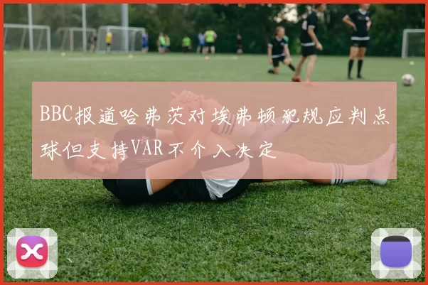 BBC报道哈弗茨对埃弗顿犯规应判点球但支持VAR不介入决定
